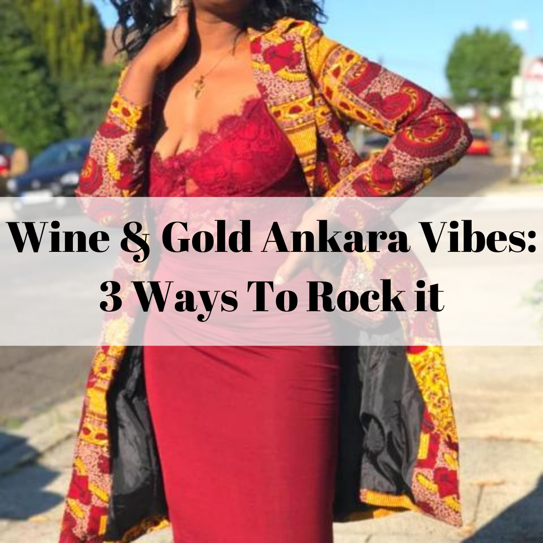 Wine & Gold Ankara Vibes: 3 Ways To Rock it