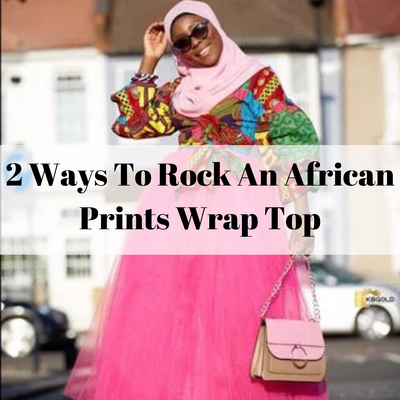 2 Ways To Rock An African Prints Wrap Top